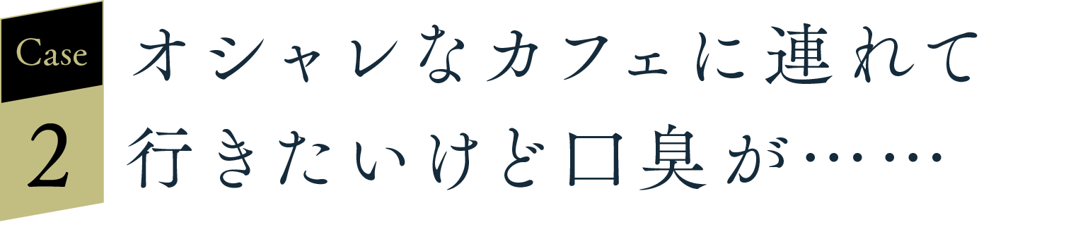 オシャレなカフェに連れて行きたいけど口臭が